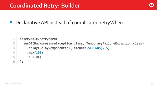 ©2016 Couchbase Inc. 51
Coordinated Retry: Builder
51
§  Declarative API instead of complicated retryWhen
