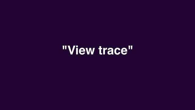 "View trace"
