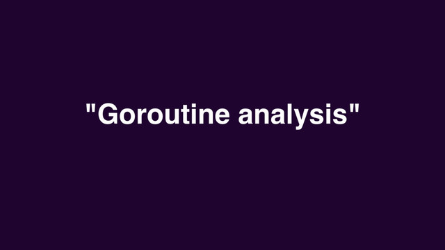 "Goroutine analysis"
