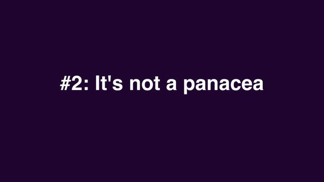 #2: It's not a panacea
