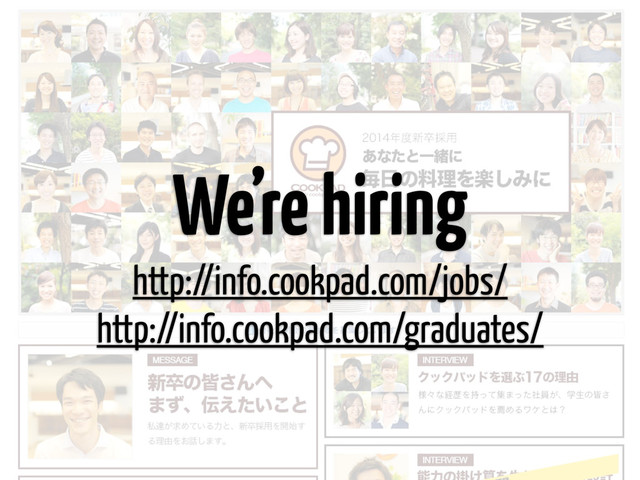 We’re hiring
http://info.cookpad.com/jobs/
http://info.cookpad.com/graduates/
