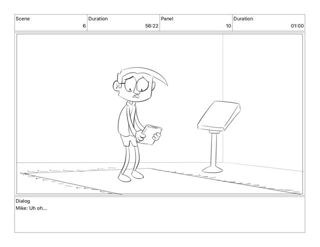 Scene
6
Duration
56 22
Panel
10
Duration
01 00
Dialog
Mike: Uh oh...
