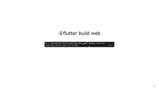 ④flutter build web
45
