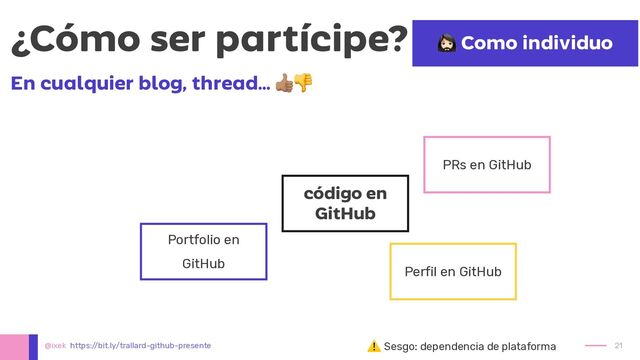 ¿Cómo ser partícipe?
código en
GitHub
Perfil en GitHub
Portfolio en
GitHub
En cualquier blog, thread… 👍👎
PRs en GitHub
⚠ Sesgo: dependencia de plataforma 21
@ixek https:/
/bit.ly/trallard-github-presente
🧔 Como individuo
