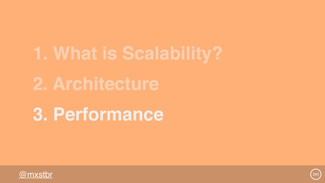 @mxstbr
2. Architecture
3. Performance
1. What is Scalability?
