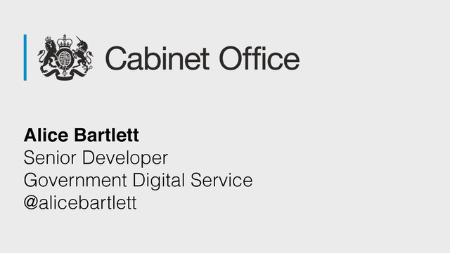 Alice Bartlett
Senior Developer
Government Digital Service
@alicebartlett
