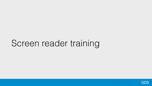 GDS
Screen reader training
