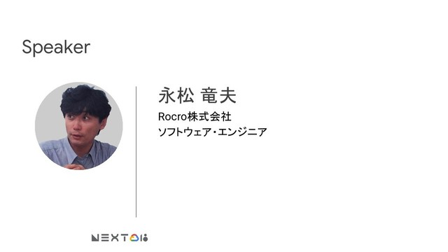永松 竜夫
Rocro株式会社
ソフトウェア・エンジニア
Photo
Speaker
