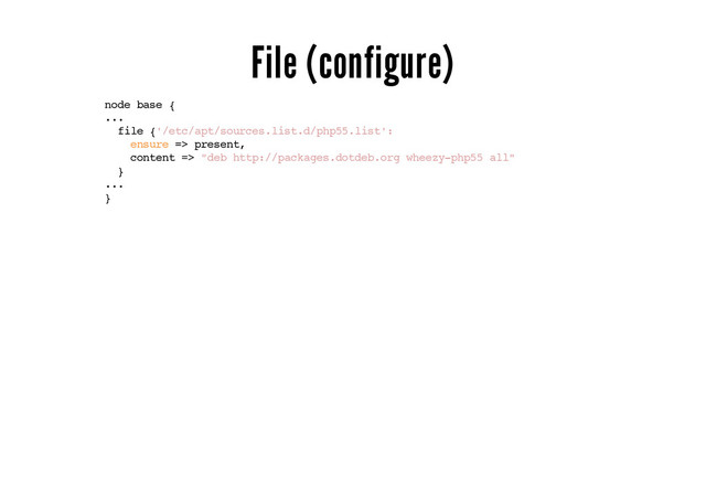 File (configure)
node base {
...
file {'/etc/apt/sources.list.d/php55.list':
ensure => present,
content => "deb http://packages.dotdeb.org wheezy-php55 all"
}
...
}
