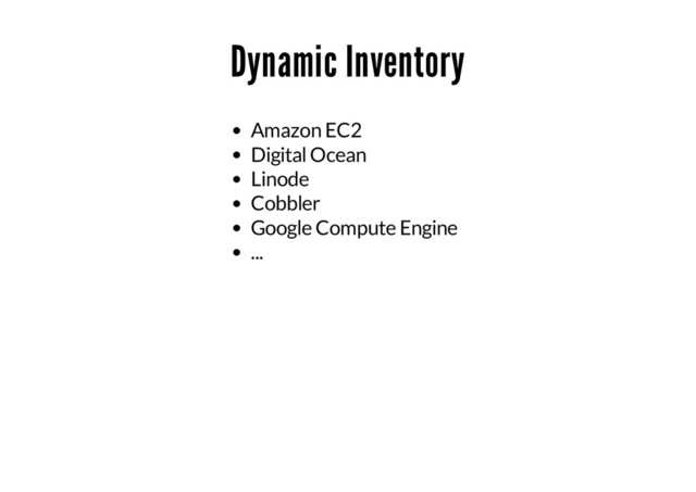 Dynamic Inventory
Amazon EC2
Digital Ocean
Linode
Cobbler
Google Compute Engine
...
