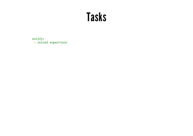 Tasks
notify:
- reload supervisor

