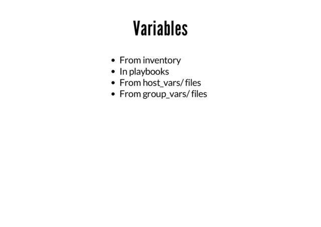 Variables
From inventory
In playbooks
From host_vars/ files
From group_vars/ files
