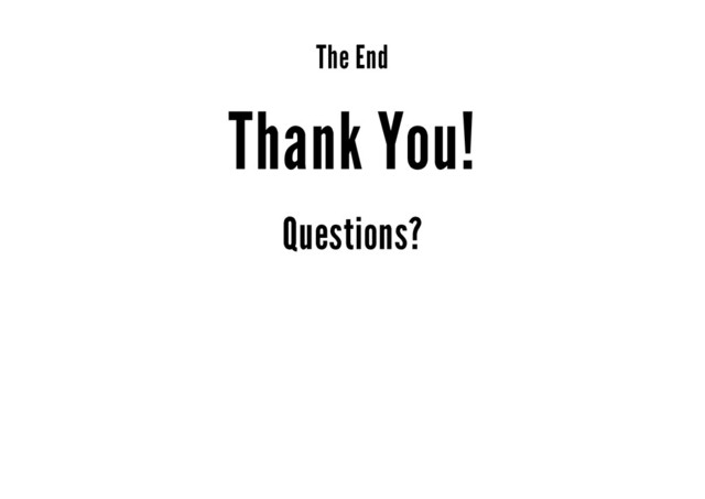 The End
Thank You!
Questions?

