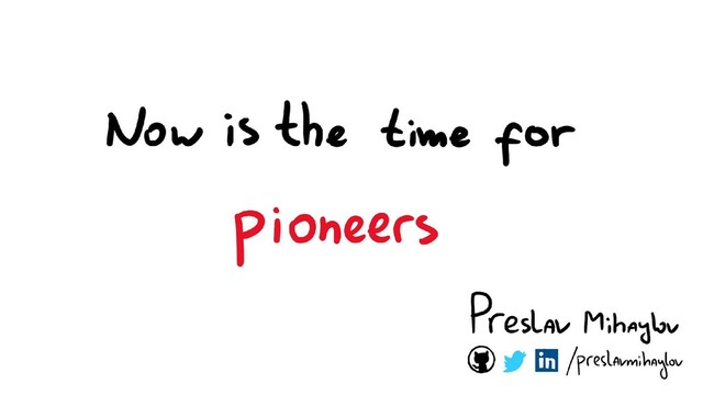 Now is the time for pioneers
