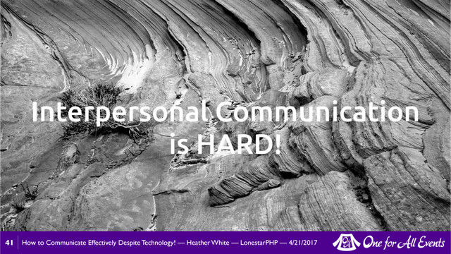 How to Communicate Effectively Despite Technology! — Heather White — LonestarPHP — 4/21/2017
41
Interpersonal Communication
is HARD!
