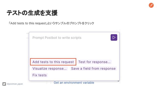テストの生成を支援
@postman_japan
「Add tests to this request」というサンプルのプロンプトをクリック
