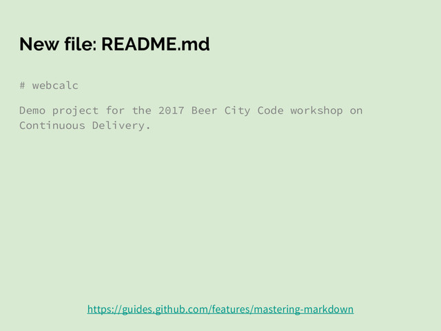 New file: README.md
# webcalc
Demo project for the 2017 Beer City Code workshop on
Continuous Delivery.
https://guides.github.com/features/mastering-markdown
