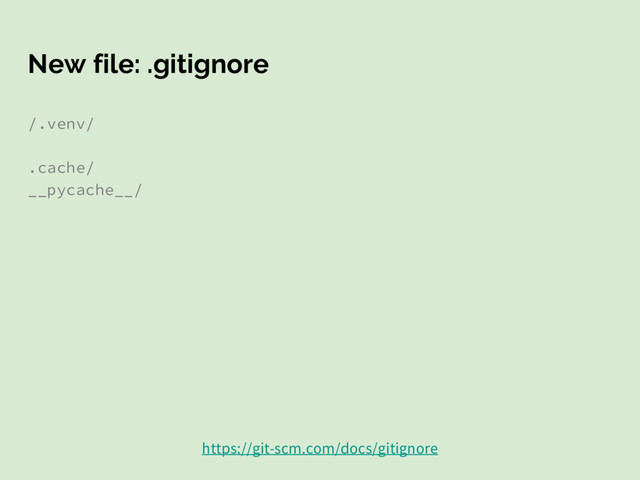New file: .gitignore
/.venv/
.cache/
__pycache__/
https://git-scm.com/docs/gitignore
