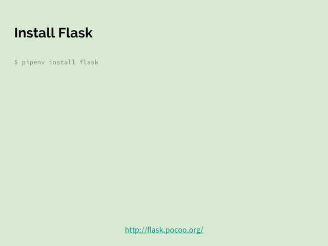 Install Flask
$ pipenv install flask
http://flask.pocoo.org/

