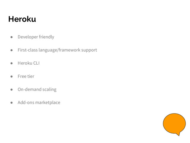 Heroku
● Developer friendly
● First-class language/framework support
● Heroku CLI
● Free tier
● On-demand scaling
● Add-ons marketplace
