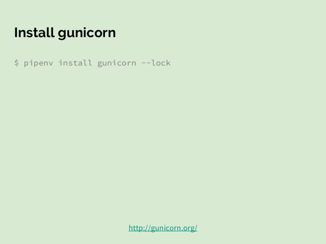 Install gunicorn
$ pipenv install gunicorn --lock
http://gunicorn.org/
