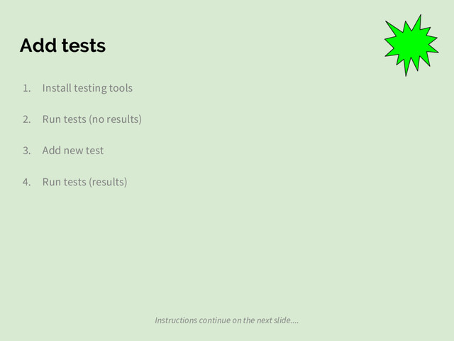 Add tests
1. Install testing tools
2. Run tests (no results)
3. Add new test
4. Run tests (results)
Instructions continue on the next slide....
