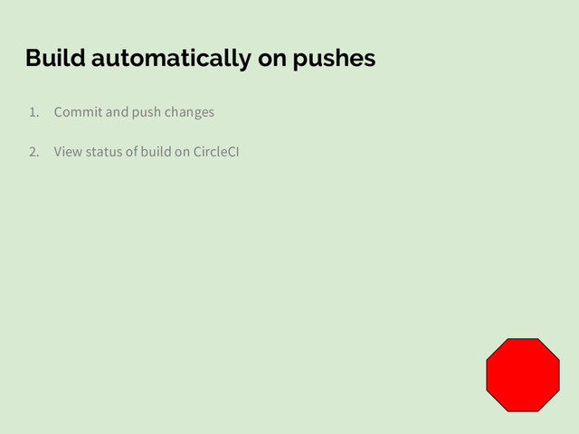 Build automatically on pushes
1. Commit and push changes
2. View status of build on CircleCI
