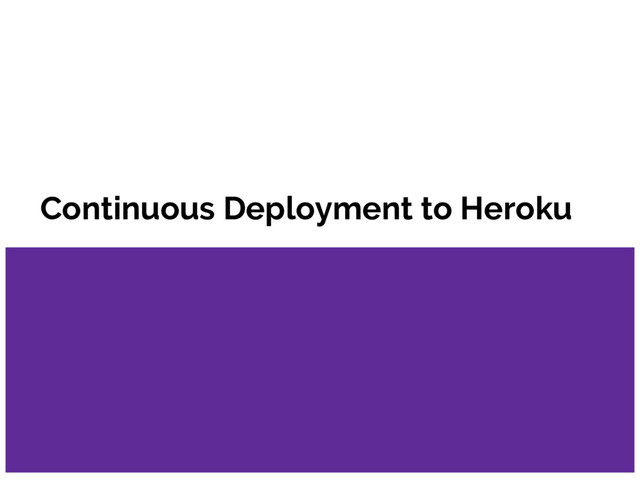 Continuous Deployment to Heroku
