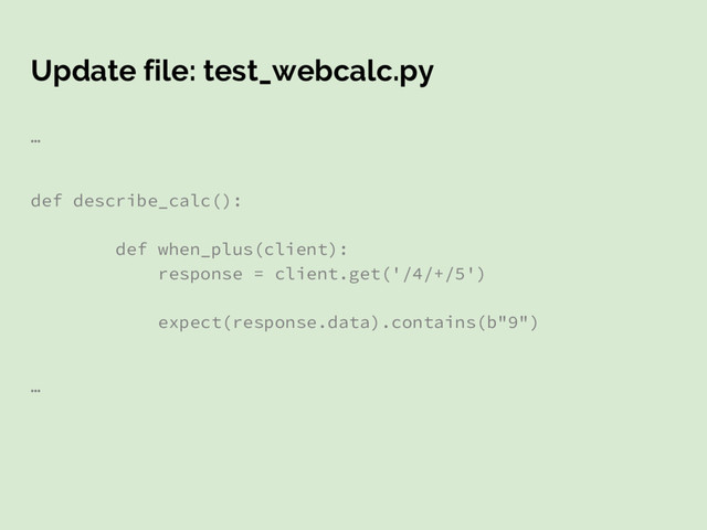 Update file: test_webcalc.py
…
def describe_calc():
def when_plus(client):
response = client.get('/4/+/5')
expect(response.data).contains(b"9")
…
