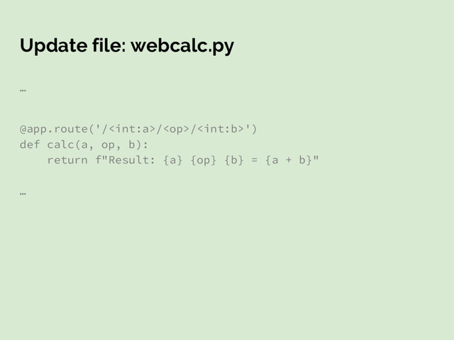 Update file: webcalc.py
…
@app.route('///')
def calc(a, op, b):
return f"Result: {a} {op} {b} = {a + b}"
…
