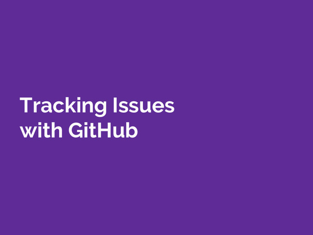 Tracking Issues
with GitHub
