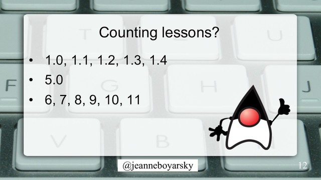 @jeanneboyarsky
Counting lessons?
•  1.0, 1.1, 1.2, 1.3, 1.4
•  5.0
•  6, 7, 8, 9, 10, 11
12
