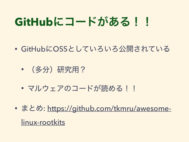 • GitHubʹOSSͱ͍ͯ͠Ζ͍Ζެ։͞Ε͍ͯΔ
• ʢଟ෼ʣݚڀ༻ʁ
• Ϛϧ΢ΣΞͷίʔυ͕ಡΊΔʂʂ
• ·ͱΊ: https://github.com/tkmru/awesome-
linux-rootkits
GitHubʹίʔυ͕͋Δʂʂ

