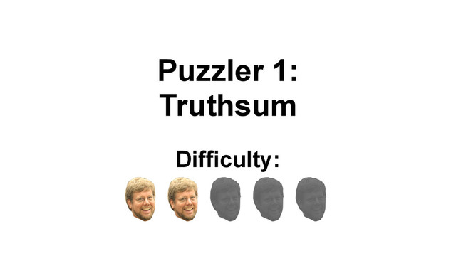 Puzzler 1:
Truthsum
Difficulty:
