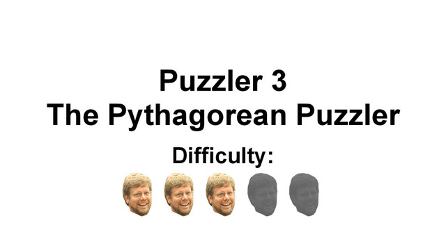 Puzzler 3
The Pythagorean Puzzler
Difficulty:
