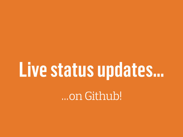 Live status updates…
…on Github!
