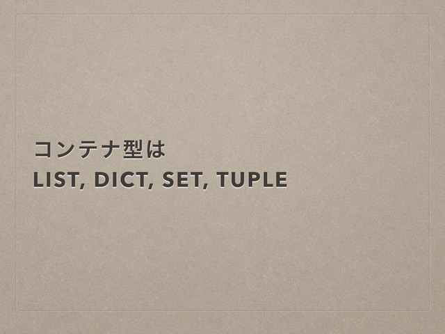ίϯςφܕ͸
LIST, DICT, SET, TUPLE
