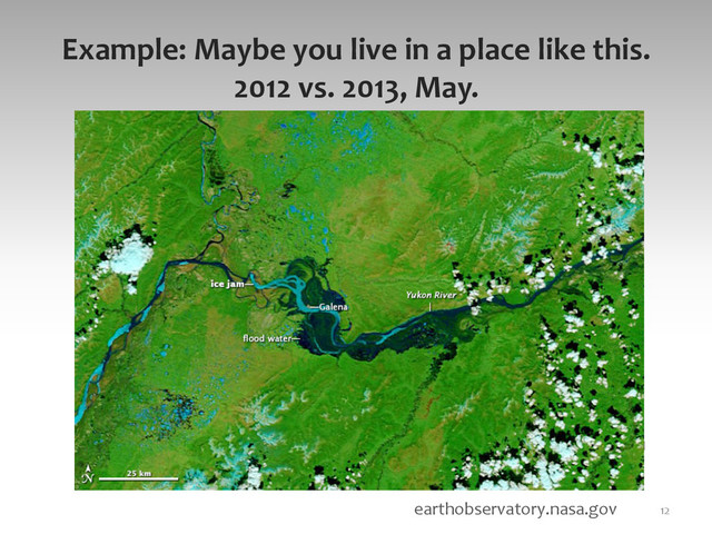 Example:	  Maybe	  you	  live	  in	  a	  place	  like	  this.	  
2012	  vs.	  2013,	  May.	  
12	  
upenn.edu	  
earthobservatory.nasa.gov	  
