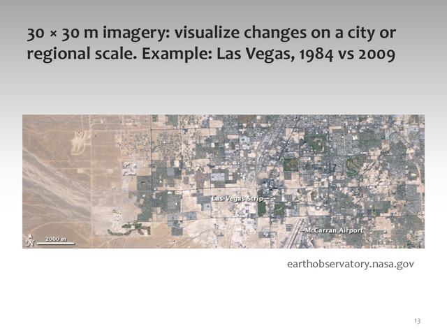 30	  ×	  30	  m	  imagery:	  visualize	  changes	  on	  a	  city	  or	  
regional	  scale.	  Example:	  Las	  Vegas,	  1984	  vs	  2009	  
13	  
earthobservatory.nasa.gov	  
