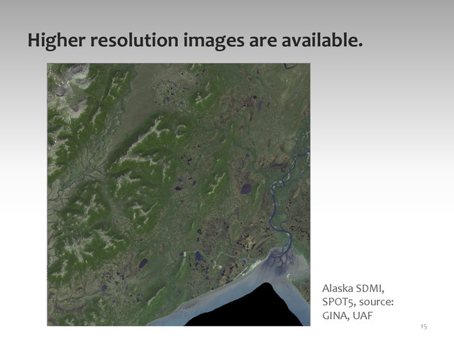 Higher	  resolution	  images	  are	  available.	  
15	  
Alaska	  SDMI,	  
SPOT5,	  source:	  
GINA,	  UAF	  
