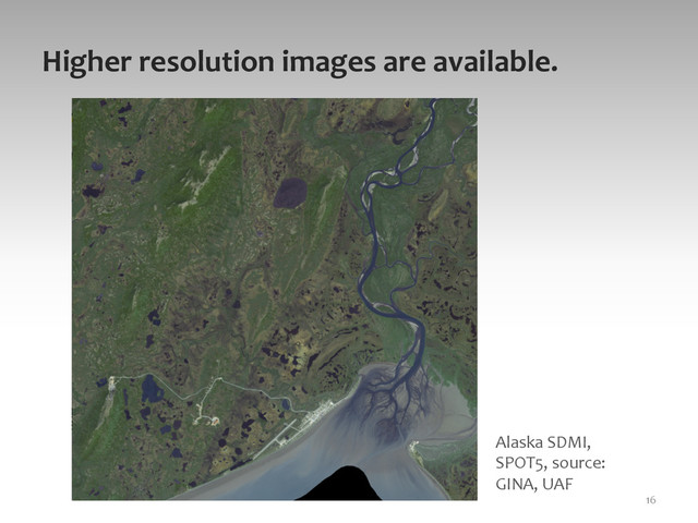 Higher	  resolution	  images	  are	  available.	  
16	  
Alaska	  SDMI,	  
SPOT5,	  source:	  
GINA,	  UAF	  
