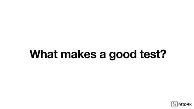 What makes a good test?
