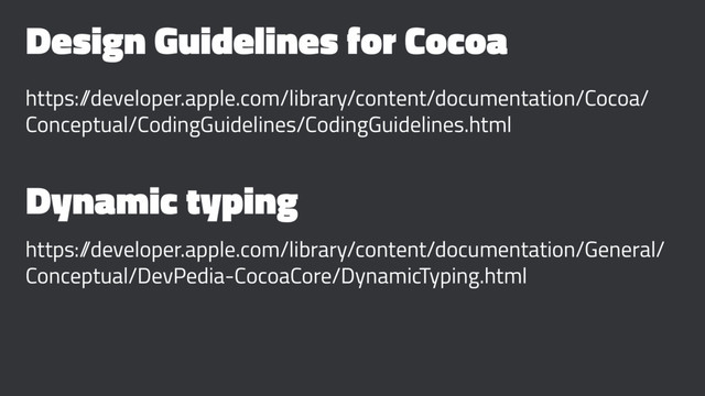 Design Guidelines for Cocoa
https:/
/developer.apple.com/library/content/documentation/Cocoa/
Conceptual/CodingGuidelines/CodingGuidelines.html
Dynamic typing
https:/
/developer.apple.com/library/content/documentation/General/
Conceptual/DevPedia-CocoaCore/DynamicTyping.html
