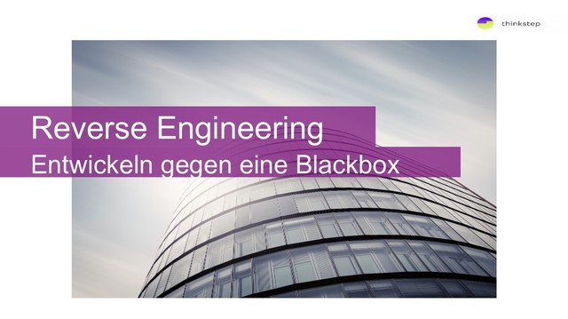 Reverse Engineering
Entwickeln gegen eine Blackbox
