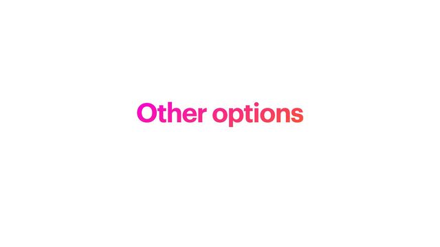 Other options
