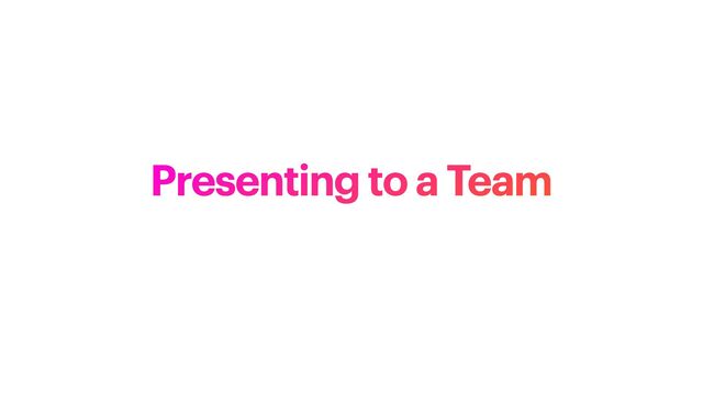 Presenting to a Team
