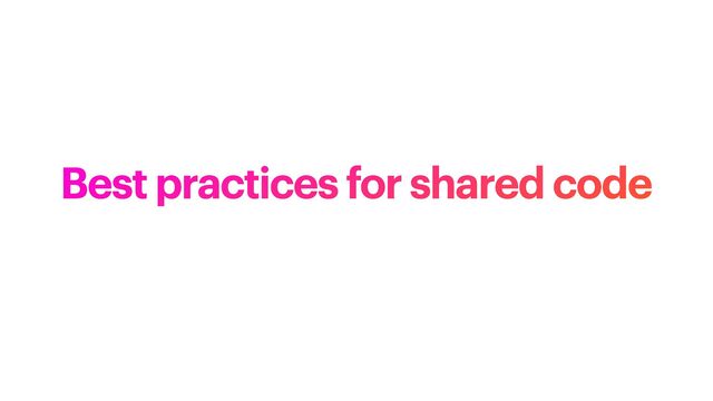Best practices for shared code
