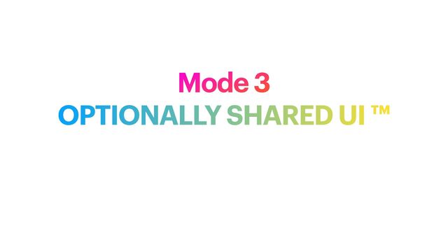 Mode 3


OPTIONALLY SHARED UI ™
