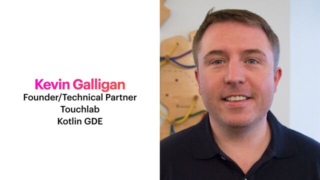 Kevin Galligan
Founder/Technical Partner


Touchlab


Kotlin GDE

