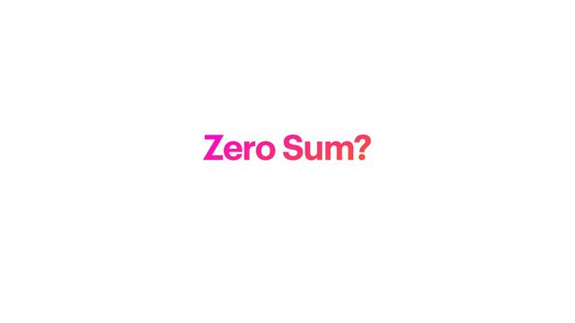 Zero Sum?
